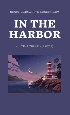 In the Harbor (Ultima Thule - Part 2) by Longfellow, Henry Wadsworth