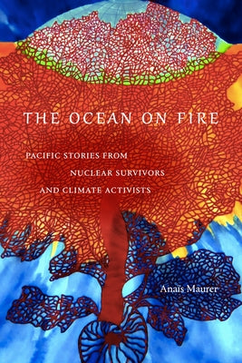The Ocean on Fire: Pacific Stories from Nuclear Survivors and Climate Activists by Maurer, AnaÃ¯s