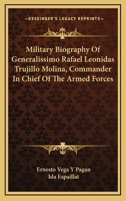 Military Biography Of Generalissimo Rafael Leonidas Trujillo Molina, Commander In Chief Of The Armed Forces by Pagan, Ernesto Vega y.