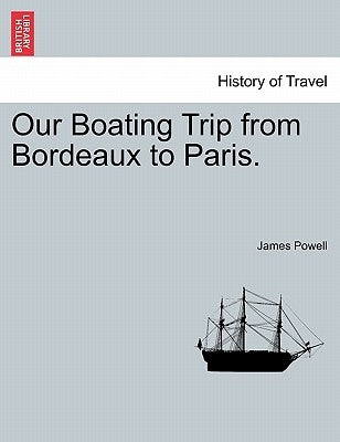 Our Boating Trip from Bordeaux to Paris. by Powell, James