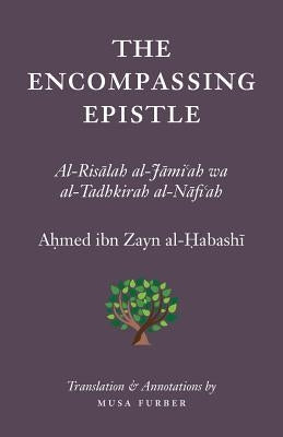 The Encompassing Epistle: Al-Risalah al-Jami'ah wa al-Tadhkirah al-Nafi'ah by Al-Habashi, Ahmed Bin Zayn