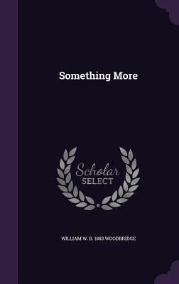 Something More by Woodbridge, William W. B. 1883
