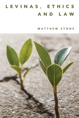 Levinas, Ethics and Law by Stone, Matthew