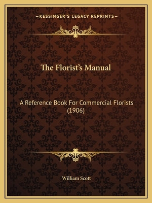 The Florist's Manual: A Reference Book For Commercial Florists (1906) by Scott, William