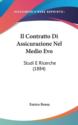 Il Contratto Di Assicurazione Nel Medio Evo: Studi E Ricerche (1884) by Bensa, Enrico