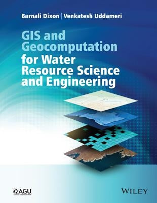 GIS and Geocomputation for Water Resource Science and Engineering by Dixon, Barnali