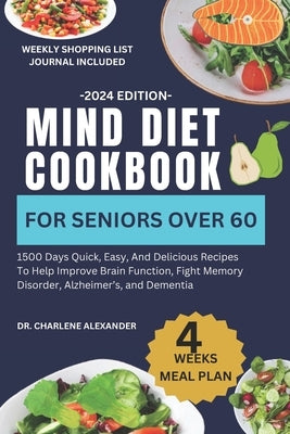Mind Diet Cookbook For Seniors Over 60: 1500 Days Quick, Easy, And Delicious Recipes To Help Improve Brain Function, Fight Memory Disorder, Alzheimer' by Alexander, Charlene