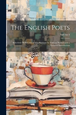The English Poets: Selections With Critical Introductions by Various Writers and a General Introduction; Volume 4 by Anonymous
