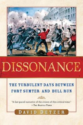 Dissonance: The Turbulent Days Between Fort Sumter and Bull Run by Detzer, David