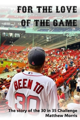 For the Love of the Game: The story of the 30 in 35 Challenge by Morris, Matt