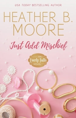 Just Add Mischief by Moore, Heather B.
