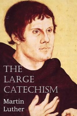 The Large Catechism by Luther, Martin