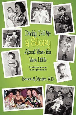 Daddy, Tell Me a Story About When You Were Little: (A rotten kid grew up to be a pediatrician) by Kauder, Bruce M.