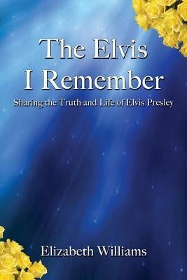 The Elvis I Remember by Williams, Elizabeth