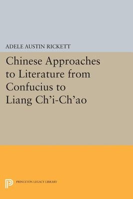 Chinese Approaches to Literature from Confucius to Liang Chi-Chao by Rickett, Adele Austin