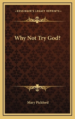Why Not Try God? by Pickford, Mary
