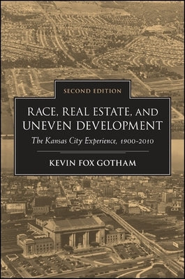 Race, Real Estate, and Uneven Development: The Kansas City Experience, 1900-2010 by Gotham, Kevin Fox