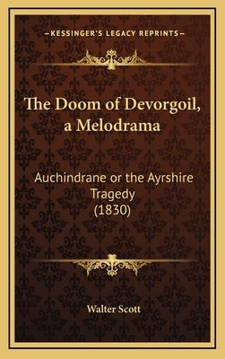 The Doom of Devorgoil, a Melodrama: Auchindrane or the Ayrshire Tragedy (1830) by Scott, Walter