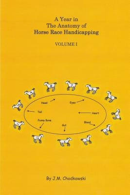A Year in the Anatomy of Horse Race Handicapping Volume I by Chodkowski, J. M.