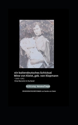 Ein baltendeutsches Schicksal Mine von Kleist, geb. von Klopmann *1895 +1961: eine Baronin in Kurland by Von Kleist, Sandra