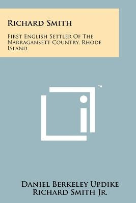 Richard Smith: First English Settler Of The Narragansett Country, Rhode Island by Updike, Daniel Berkeley
