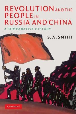 Revolution and the People in Russia and China by Smith, S. A.