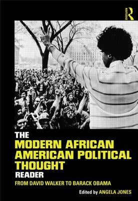 The Modern African American Political Thought Reader: From David Walker to Barack Obama by Jones, Angela