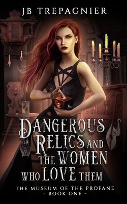 Dangerous Relics and the Women Who Love Them by Trepagnier, Jb
