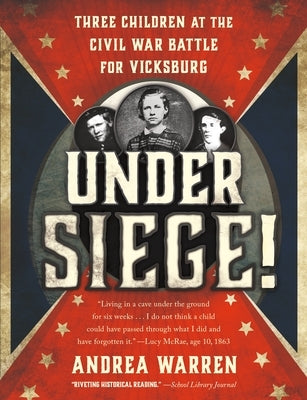 Under Siege!: Three Children at the Civil War Battle for Vicksburg by Warren, Andrea