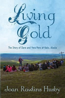 Living Gold: The Story of Dave and Vera Penz by Husby, Joan Rawlins