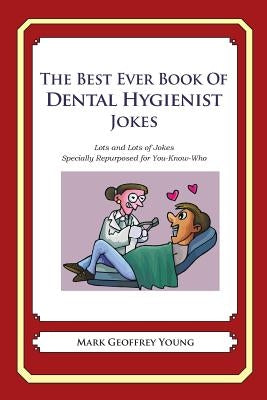 The Best Ever Book of Dental Hygienist Jokes: Lots and Lots of Jokes Specially Repurposed for You-Know-Who by Young, Mark Geoffrey
