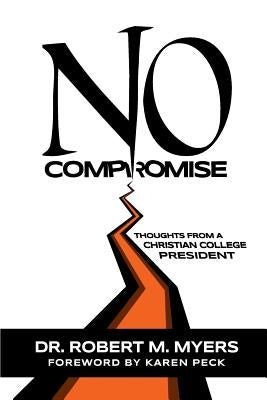 No Compromise: Thoughts from a Christian College President by Peck, Karen