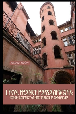 Lyon, France Passageways: Roman Aqueduct of Gier, Traboules and Bridges by Vickers, Marques