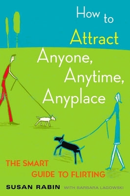 How to Attract Anyone, Anytime, Anyplace: The Smart Guide to Flirting by Rabin, Susan