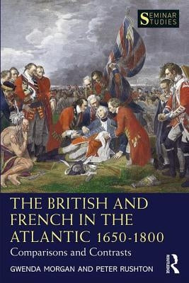 The British and French in the Atlantic 1650-1800: Comparisons and Contrasts by Morgan, Gwenda