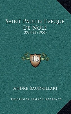 Saint Paulin Eveque De Nole: 353-431 (1905) by Baudrillart, Andre