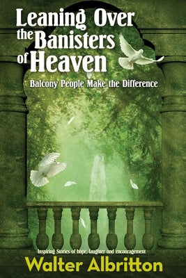 Leaning Over the Banisters of Heaven: Balcony People Make the Difference by Albritton, Walter