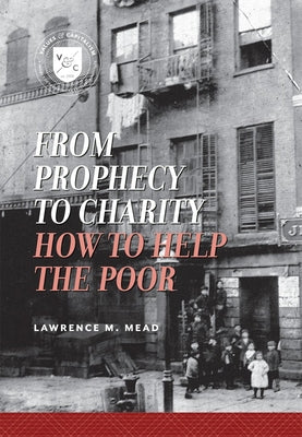 From Prophecy to Charity: How to Help the Poor by Mead, Lawrence M.