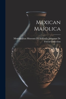 Mexican Maiolica by Metropolitan Museum of Art (New York