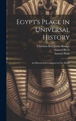 Egypt's Place in Universal History: An Historical Investigation in Five Books by Bunsen, Christian Karl Josias