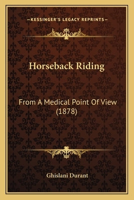 Horseback Riding: From A Medical Point Of View (1878) by Durant, Ghislani