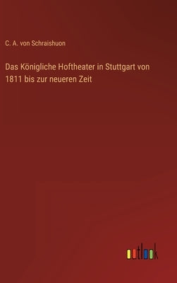 Das Königliche Hoftheater in Stuttgart von 1811 bis zur neueren Zeit by Schraishuon, C. A. Von