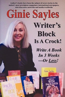 Writer's Block Is A Crock: Write A Book In 3 Weeks - Or Less! by Sayles, Ginie