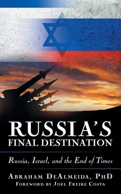 Russia's Final Destination: Russia, Israel, and the End of Times by Dealmeida, Abraham