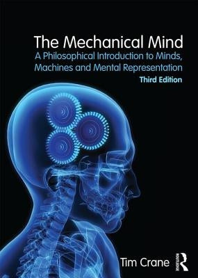 The Mechanical Mind: A Philosophical Introduction to Minds, Machines and Mental Representation by Crane, Tim