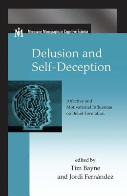 Delusion and Self-Deception: Affective and Motivational Influences on Belief Formation by Bayne, Tim