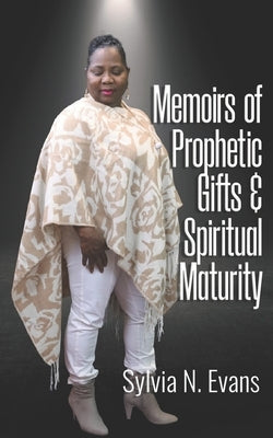 Memoirs of Prophetic Gifts and Spiritual Maturity by Evans, Sylvia N.