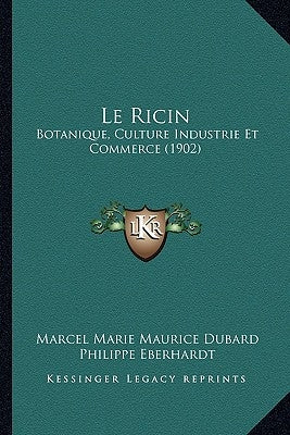 Le Ricin: Botanique, Culture Industrie Et Commerce (1902) by DuBard, Marcel Marie Maurice