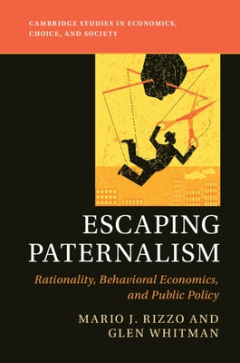 Escaping Paternalism: Rationality, Behavioral Economics, and Public Policy by Rizzo, Mario J.