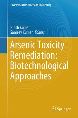 Arsenic Toxicity Remediation: Biotechnological Approaches by Kumar, Nitish